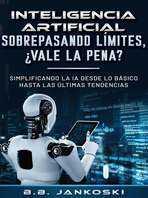 Title details for Inteligencia Artificial Sobrepasando Limites ¿Vale La Pena? Simplificando La IA Desde Lo Basico Hasta Las Ultimas Tendencias by Brandee Jankoski - Available